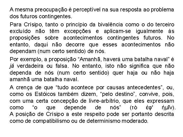 A mesma preocupação é perceptível na sua resposta ao problema dos futuros contingentes. Para