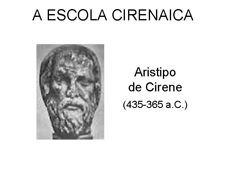 A ESCOLA CIRENAICA Aristipo de Cirene (435 -365 a. C. ) 