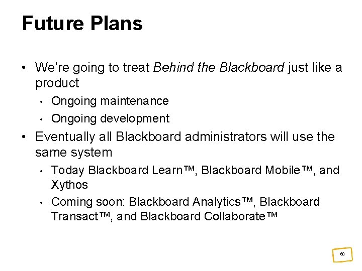 Future Plans • We’re going to treat Behind the Blackboard just like a product