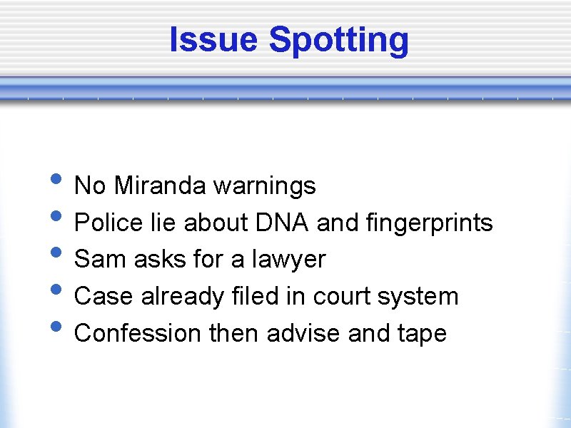 Issue Spotting • No Miranda warnings • Police lie about DNA and fingerprints •