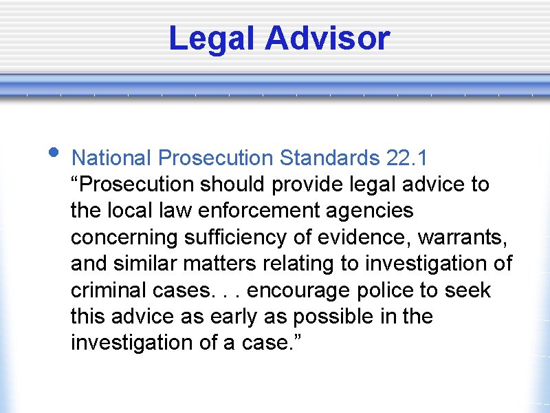 Legal Advisor • National Prosecution Standards 22. 1 “Prosecution should provide legal advice to