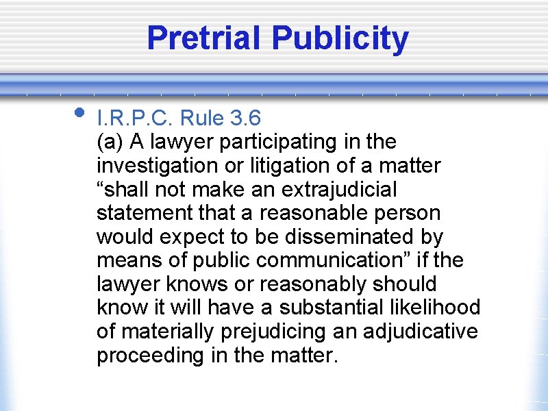 Pretrial Publicity • I. R. P. C. Rule 3. 6 (a) A lawyer participating