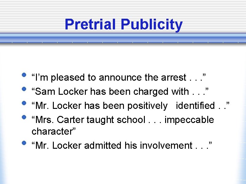 Pretrial Publicity • “I’m pleased to announce the arrest. . . ” • “Sam