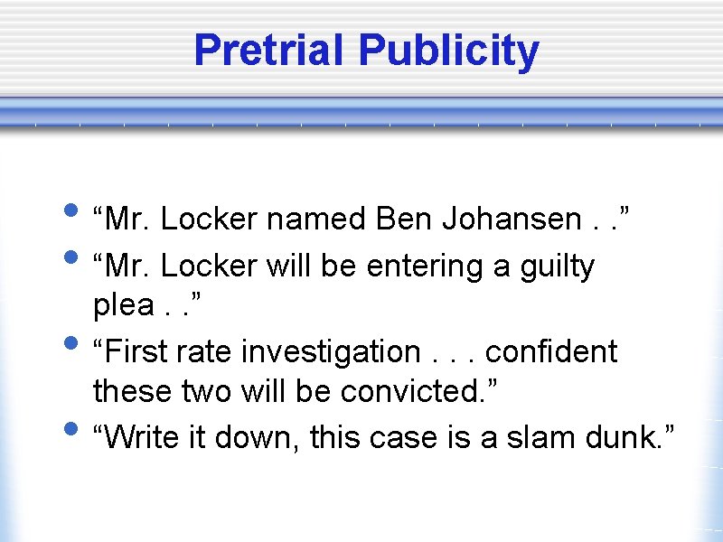 Pretrial Publicity • “Mr. Locker named Ben Johansen. . ” • “Mr. Locker will