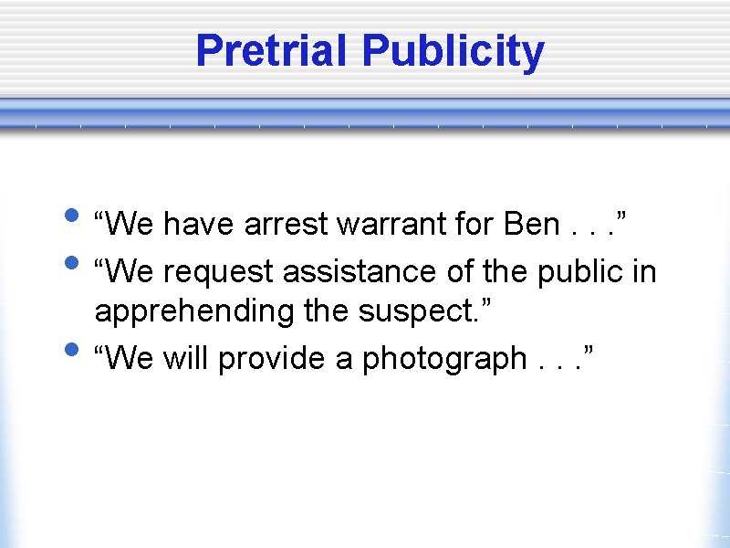 Pretrial Publicity • “We have arrest warrant for Ben. . . ” • “We