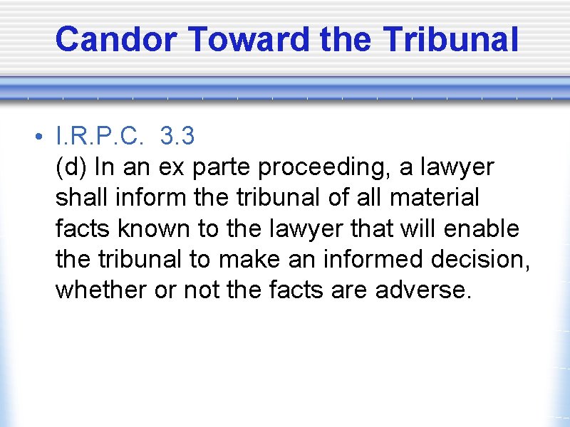 Candor Toward the Tribunal • I. R. P. C. 3. 3 (d) In an