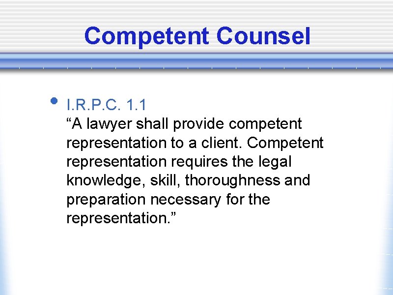 Competent Counsel • I. R. P. C. 1. 1 “A lawyer shall provide competent