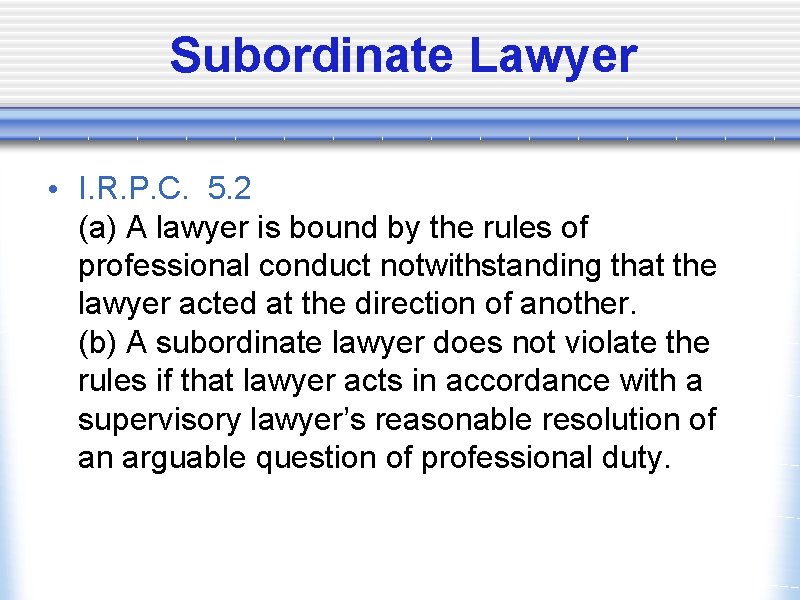 Subordinate Lawyer • I. R. P. C. 5. 2 (a) A lawyer is bound