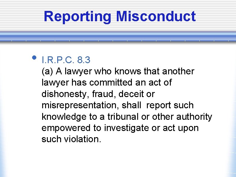 Reporting Misconduct • I. R. P. C. 8. 3 (a) A lawyer who knows