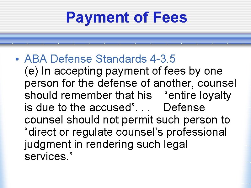 Payment of Fees • ABA Defense Standards 4 -3. 5 (e) In accepting payment