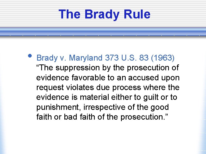 The Brady Rule • Brady v. Maryland 373 U. S. 83 (1963) “The suppression