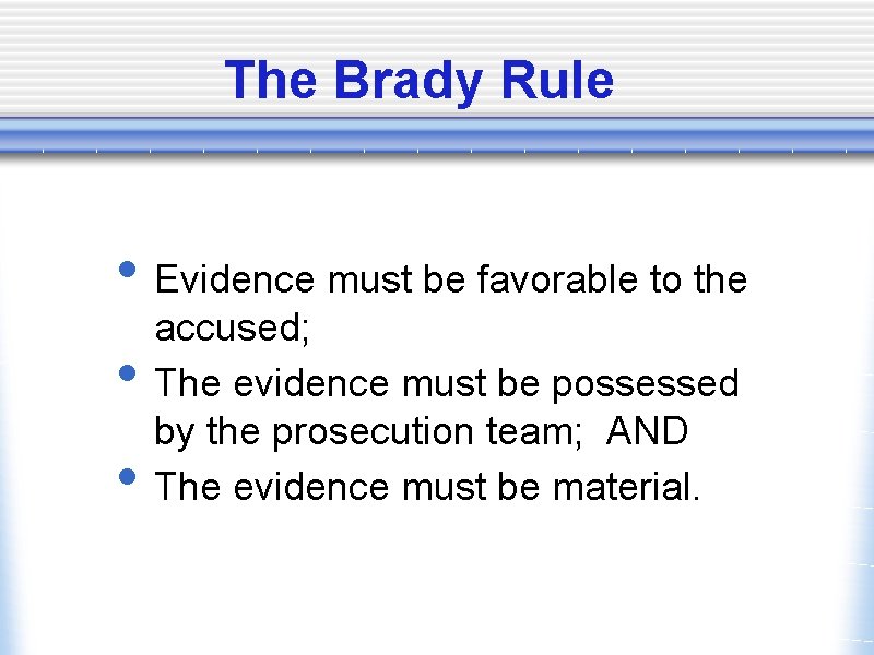 The Brady Rule • Evidence must be favorable to the • • accused; The