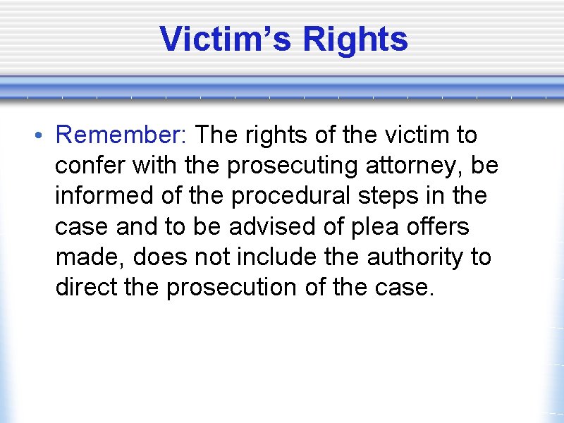 Victim’s Rights • Remember: The rights of the victim to confer with the prosecuting