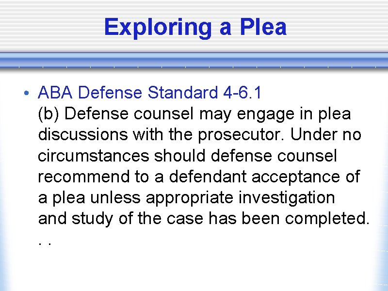Exploring a Plea • ABA Defense Standard 4 -6. 1 (b) Defense counsel may