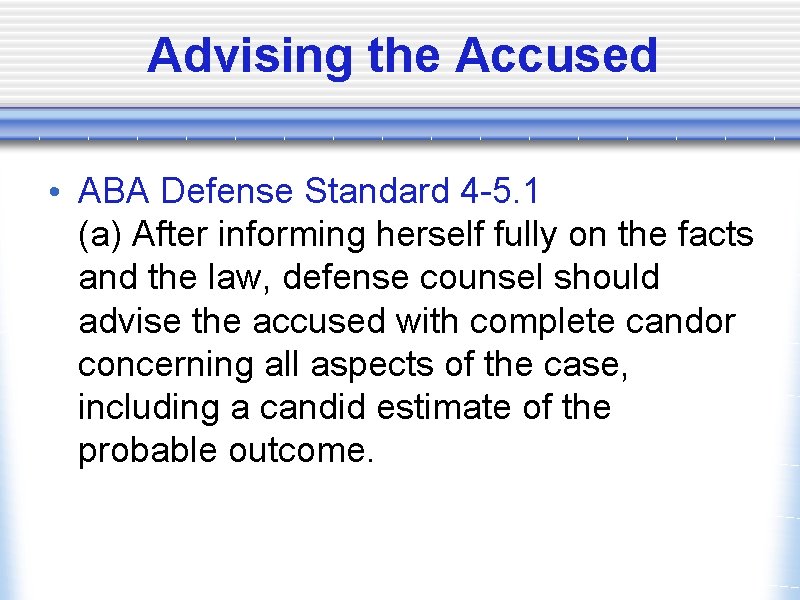 Advising the Accused • ABA Defense Standard 4 -5. 1 (a) After informing herself