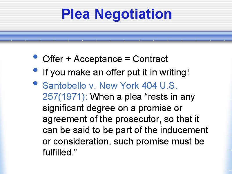 Plea Negotiation • Offer + Acceptance = Contract • If you make an offer