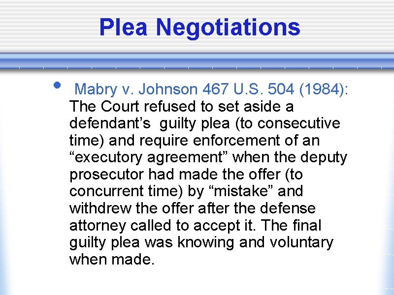 Plea Negotiations • Mabry v. Johnson 467 U. S. 504 (1984): The Court refused