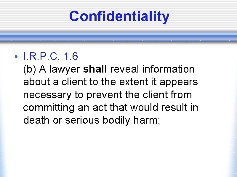 Confidentiality • I. R. P. C. 1. 6 (b) A lawyer shall reveal information