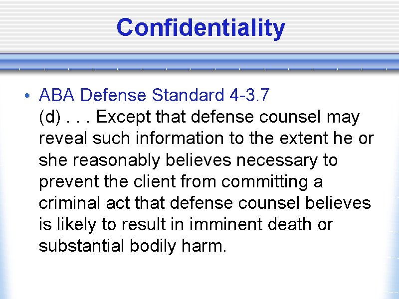 Confidentiality • ABA Defense Standard 4 -3. 7 (d). . . Except that defense