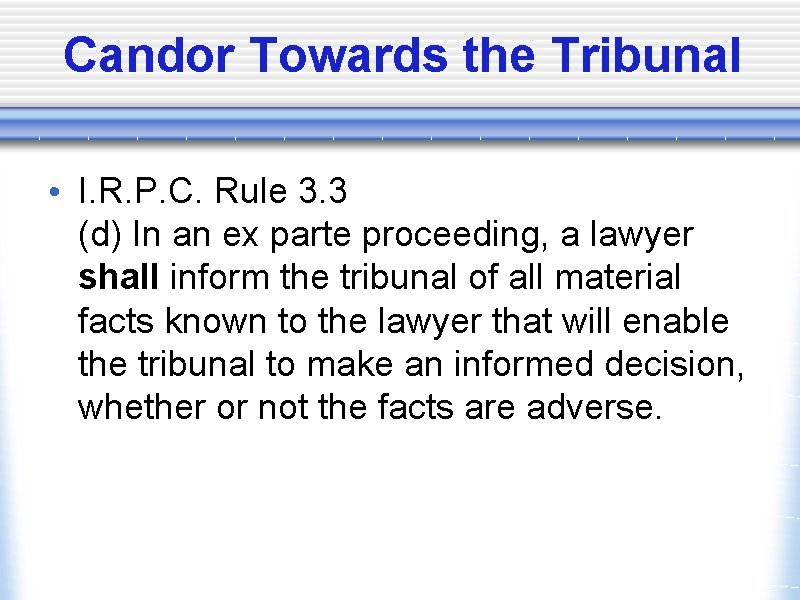 Candor Towards the Tribunal • I. R. P. C. Rule 3. 3 (d) In