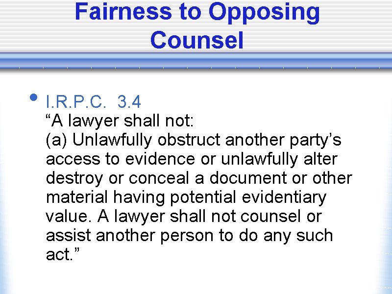 Fairness to Opposing Counsel • I. R. P. C. 3. 4 “A lawyer shall