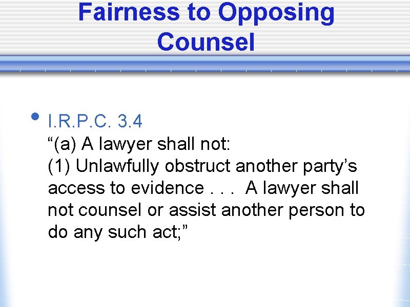 Fairness to Opposing Counsel • I. R. P. C. 3. 4 “(a) A lawyer