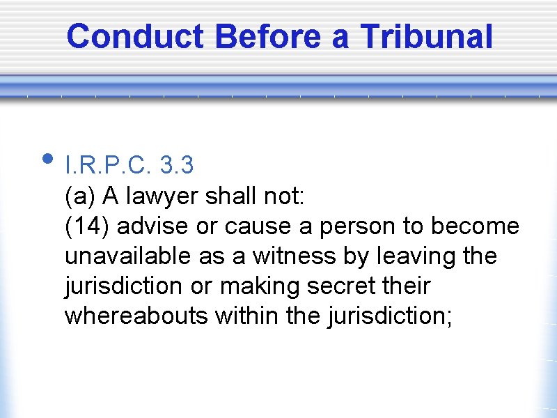 Conduct Before a Tribunal • I. R. P. C. 3. 3 (a) A lawyer