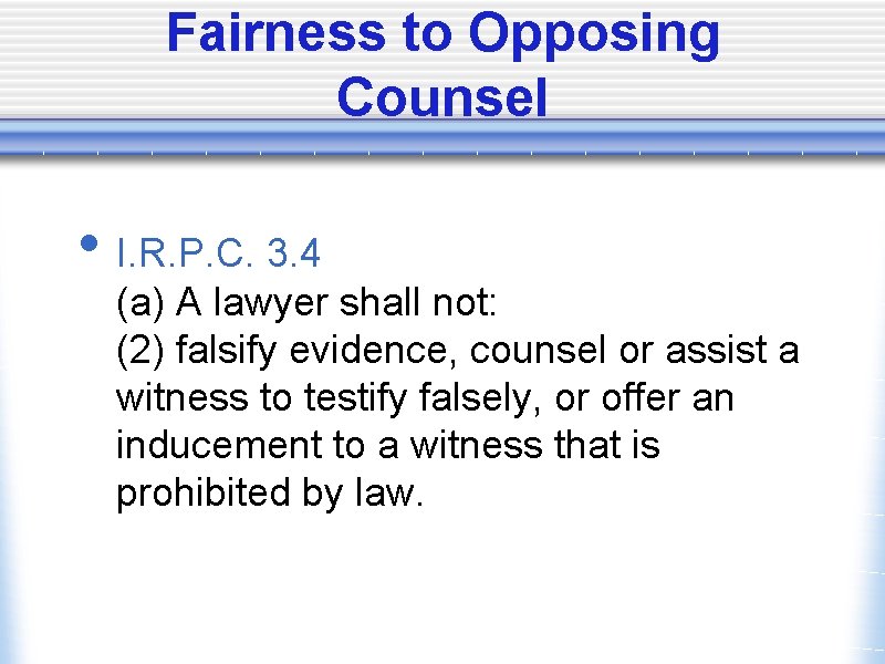 Fairness to Opposing Counsel • I. R. P. C. 3. 4 (a) A lawyer