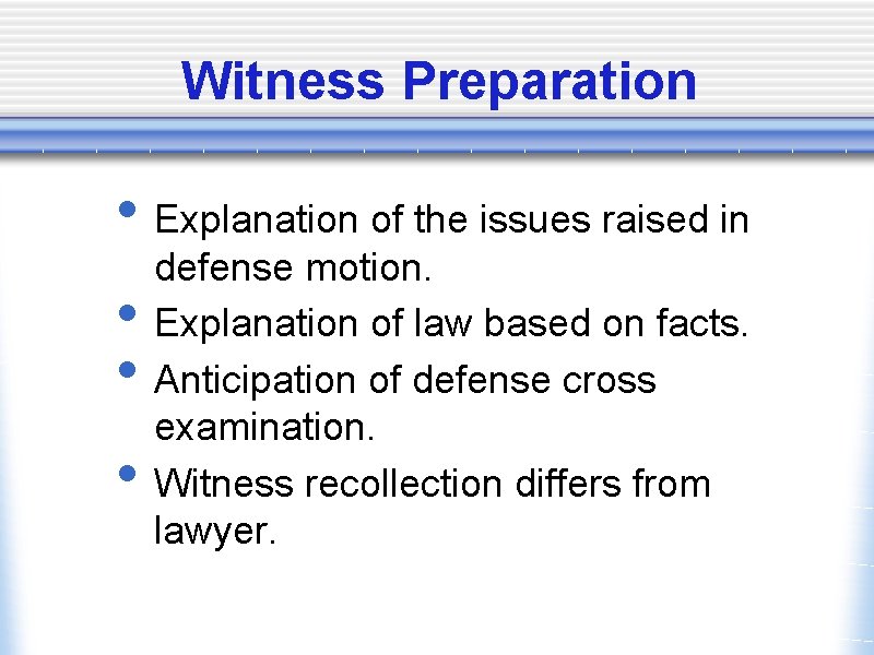 Witness Preparation • Explanation of the issues raised in • • • defense motion.