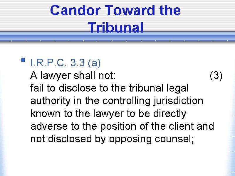 Candor Toward the Tribunal • I. R. P. C. 3. 3 (a) A lawyer