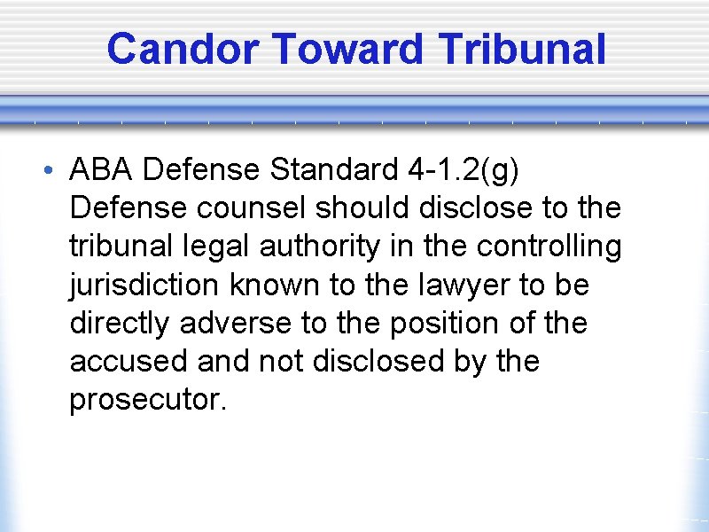 Candor Toward Tribunal • ABA Defense Standard 4 -1. 2(g) Defense counsel should disclose