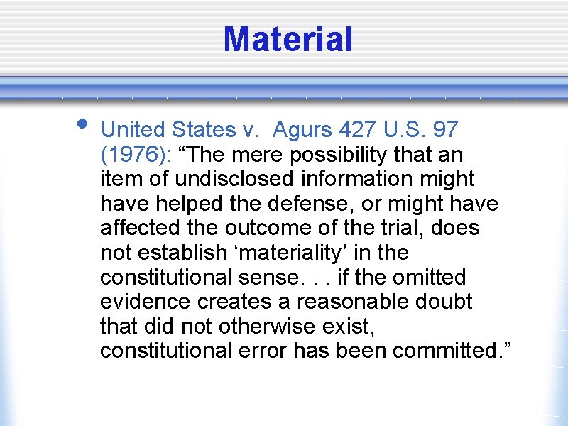 Material • United States v. Agurs 427 U. S. 97 (1976): “The mere possibility