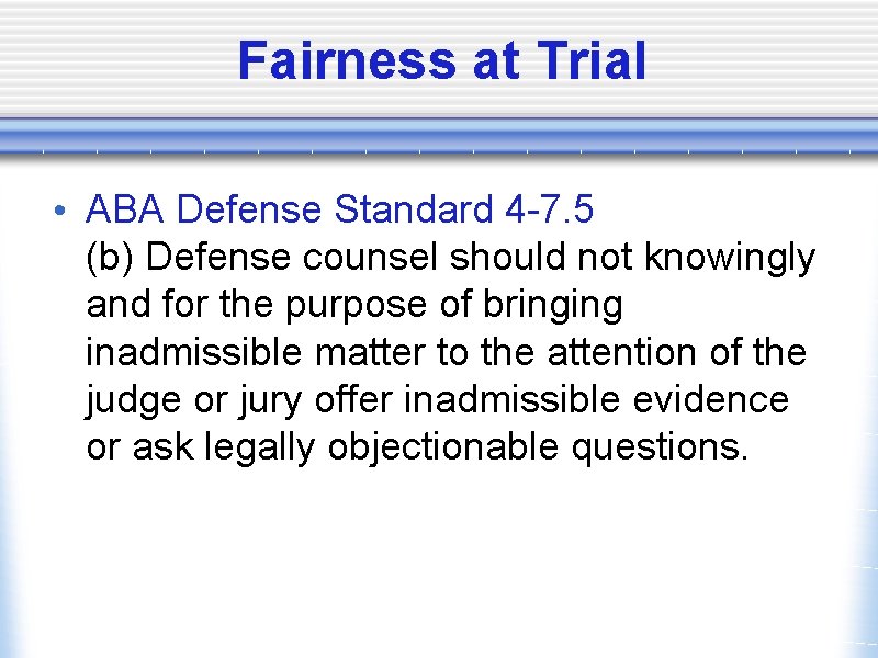 Fairness at Trial • ABA Defense Standard 4 -7. 5 (b) Defense counsel should