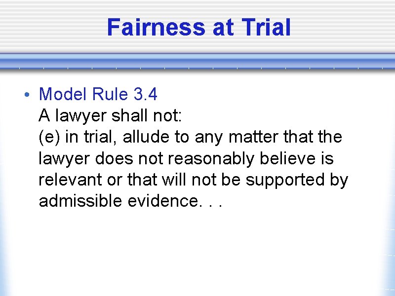 Fairness at Trial • Model Rule 3. 4 A lawyer shall not: (e) in