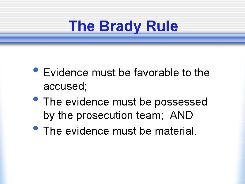 The Brady Rule • Evidence must be favorable to the • • accused; The