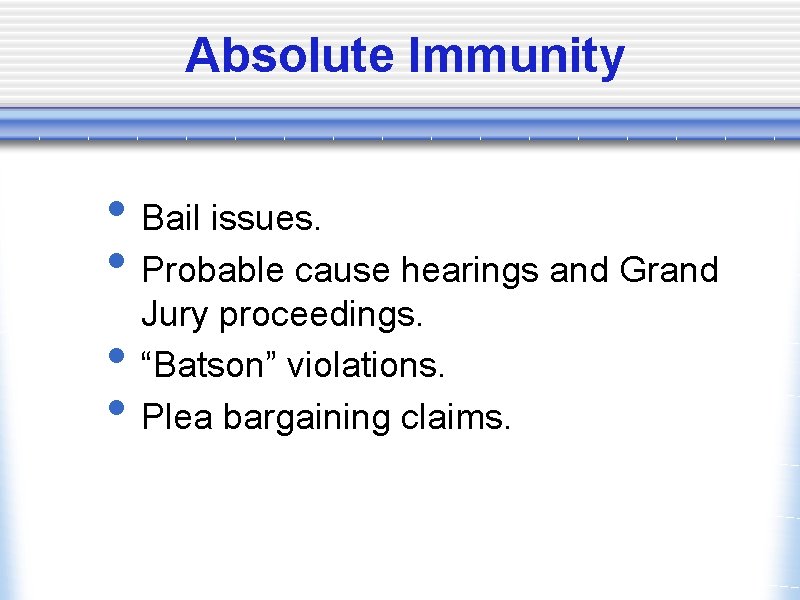 Absolute Immunity • Bail issues. • Probable cause hearings and Grand • • Jury