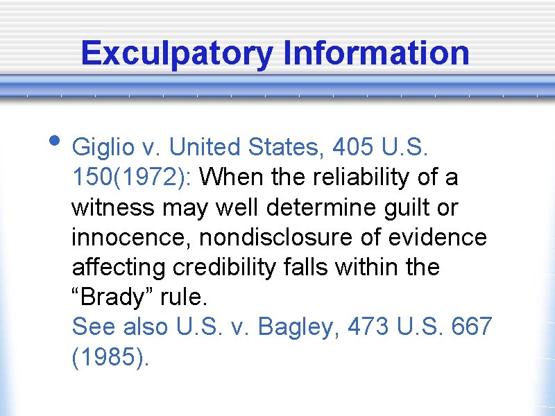 Exculpatory Information • Giglio v. United States, 405 U. S. 150(1972): When the reliability