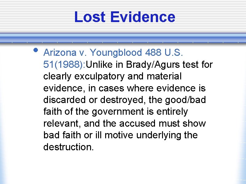 Lost Evidence • Arizona v. Youngblood 488 U. S. 51(1988): Unlike in Brady/Agurs test