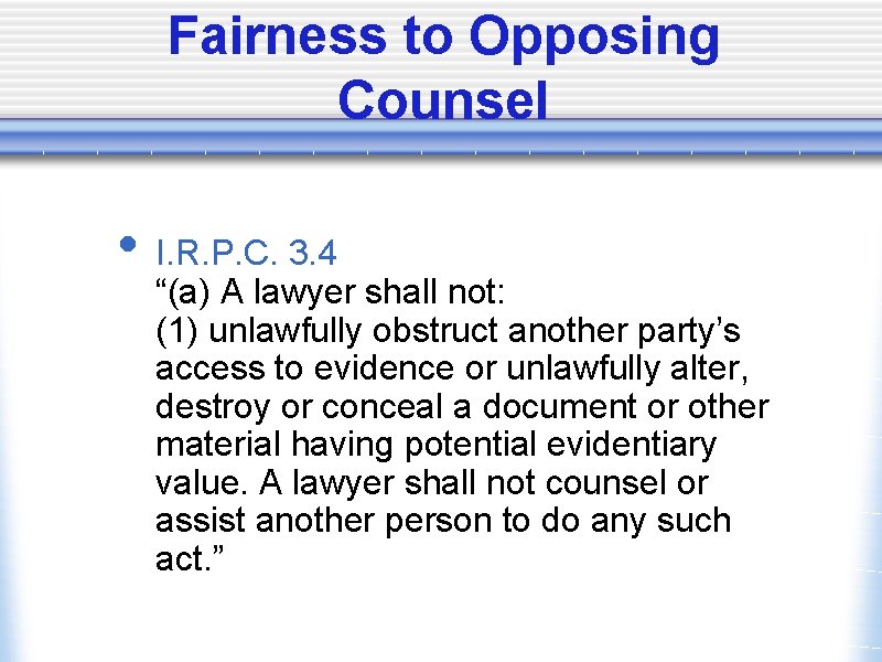 Fairness to Opposing Counsel • I. R. P. C. 3. 4 “(a) A lawyer