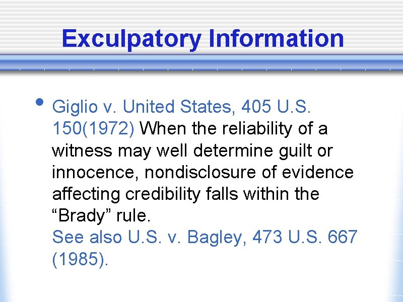 Exculpatory Information • Giglio v. United States, 405 U. S. 150(1972) When the reliability