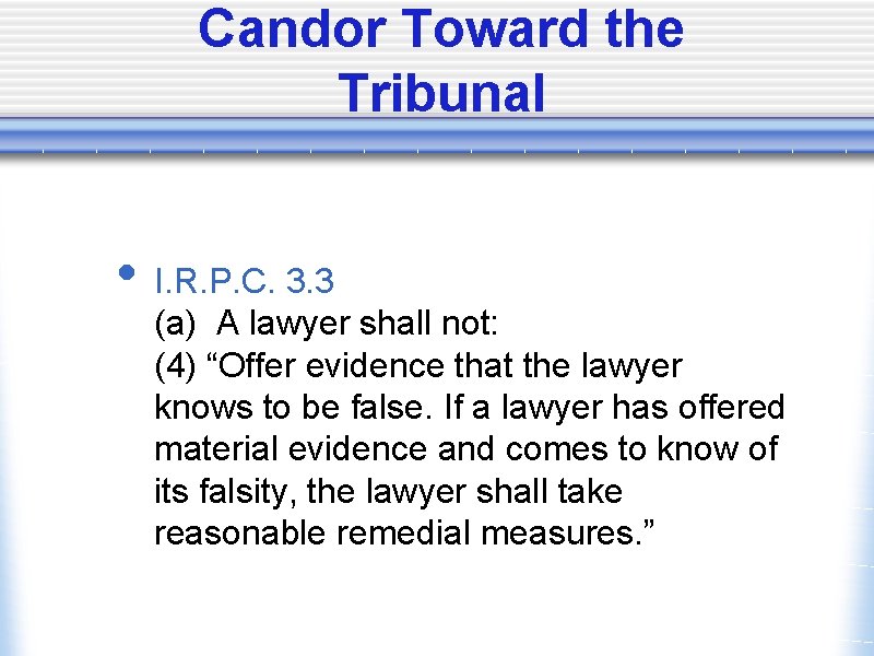 Candor Toward the Tribunal • I. R. P. C. 3. 3 (a) A lawyer