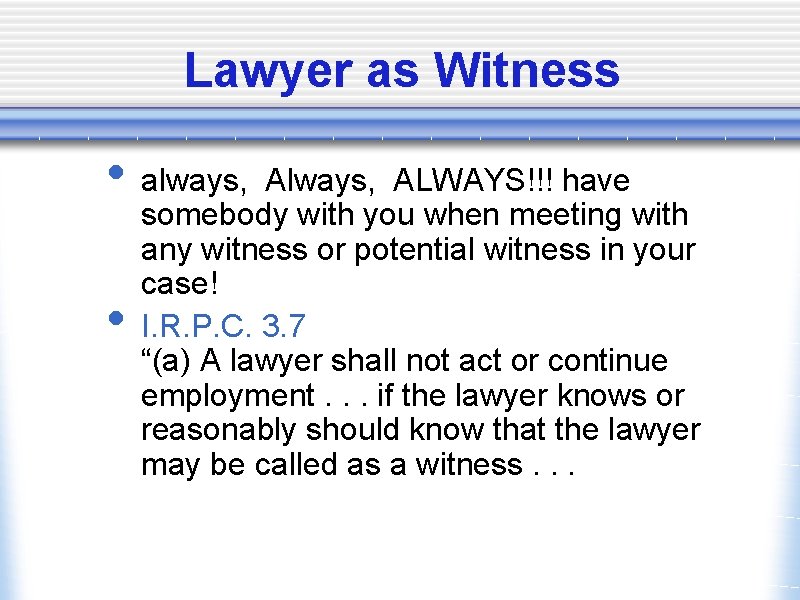 Lawyer as Witness • always, • Always, ALWAYS!!! have somebody with you when meeting