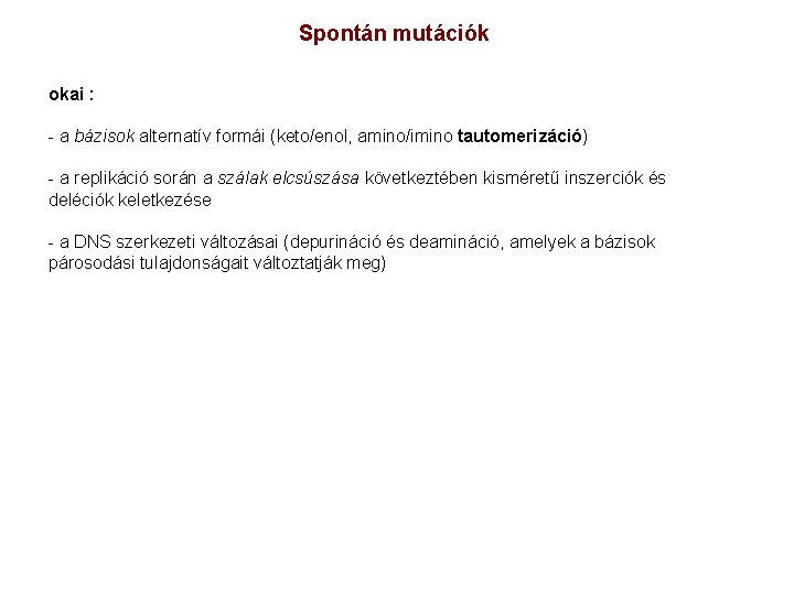 Spontán mutációk okai : - a bázisok alternatív formái (keto/enol, amino/imino tautomerizáció) - a