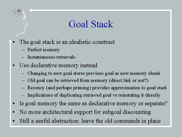 Goal Stack • The goal stack is an idealistic construct – Perfect memory –