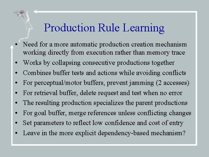 Production Rule Learning • Need for a more automatic production creation mechanism working directly