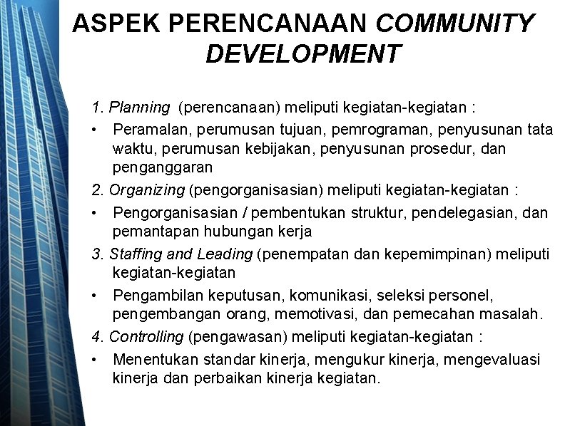 ASPEK PERENCANAAN COMMUNITY DEVELOPMENT 1. Planning (perencanaan) meliputi kegiatan-kegiatan : • Peramalan, perumusan tujuan,