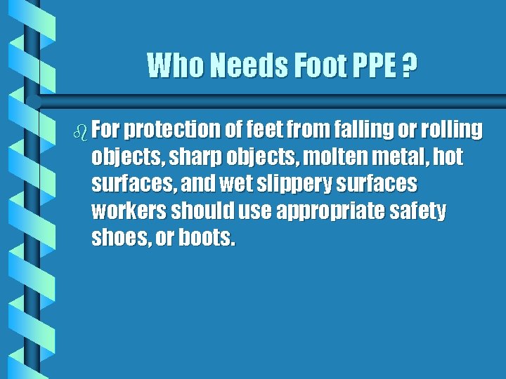 Who Needs Foot PPE ? b For protection of feet from falling or rolling