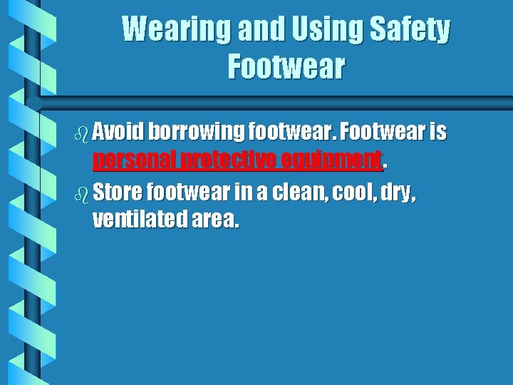 Wearing and Using Safety Footwear b Avoid borrowing footwear. Footwear is personal protective equipment.