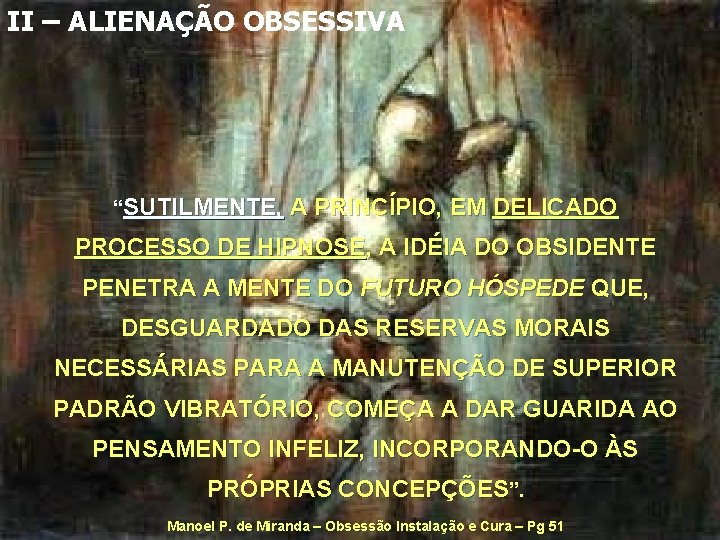 II – ALIENAÇÃO OBSESSIVA “SUTILMENTE, A PRINCÍPIO, EM DELICADO PROCESSO DE HIPNOSE, A IDÉIA