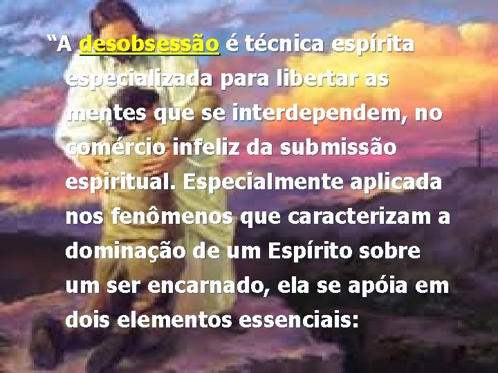 “A desobsessão é técnica espírita especializada para libertar as mentes que se interdependem, no